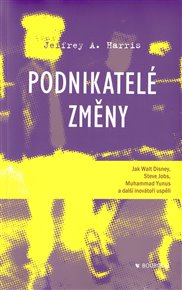 Podnikatelé změny: Jak Walt Disney, Steve Jobs, Muhammad Yunus a další inovátoři uspěli