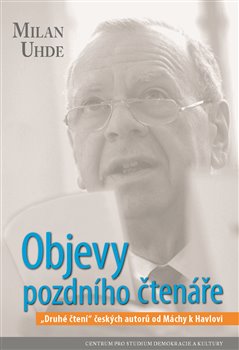 Levně Objevy pozdního čtenáře. „Druhé čtení“ českých autorů od Máchy k Havlovi - Milan Uhde
