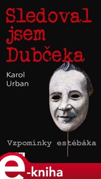 Levně Sledoval jsem Dubčeka. Vzpomínky estébáka - Karol Urban e-kniha