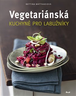 Levně Vegetariánská kuchyně pro labužníky - Bettina Matthaei