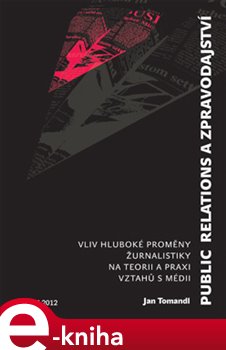 Levně Public relations a zpravodajství. Vliv hluboké proměny žurnalistiky na teorii a praxi vztahů s médii - Jan Tomandl e-kniha