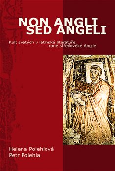 Levně Non Angli sed Angeli. Kult svatých v latinské literatuře raně středověké Anglie - Petr Polehla, Helena Polehlová
