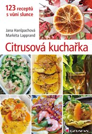 Citrusová kuchařka: 123 receptů s vůní slunce - Jana Hanšpachová, Markéta Lapprand