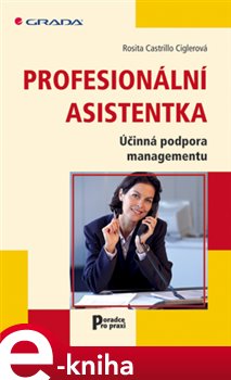 Levně Profesionální asistentka. Účinná podpora managementu - Rosita Castrill Ciglerová e-kniha