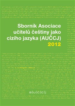 Levně Sborník Asociace učitelů češtiny jako cizího jazyka (AUČCJ) 2012