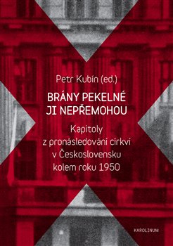Levně Brány pekelné ji nepřemohou. Kapitoly z pronásledování církví v Československu kolem roku 1950