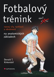 Fotbalový trénink: rozvoj síly, rychlosti a obratnosti na anatomických základech - Donald T. Kirkendall