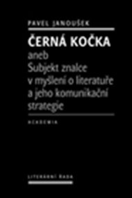 Černá kočka: aneb Subjekt znalce v myšlení o literatuře a jeho komunikační strategie - Pavel Janoušek