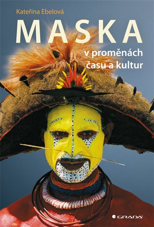 Maska: v proměnách času a kultur - Kateřina Ebelová