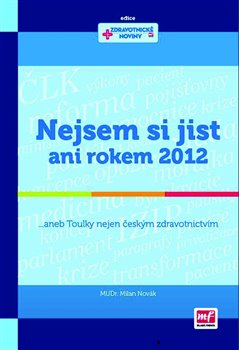 Levně Nejsem si jist ani rokem 2012. ... aneb Toulky nejen českým zdravotnictvím - Milan Novák