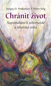 Levně Chránit život. Napomáhání k sebevraždě a lékařská etika - Peter Selg, Sergej O. Prokofjev