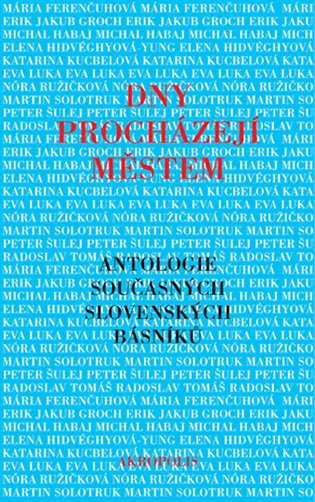 Dny procházejí městem - Erik Groch, Eva Luka, Mária Ferenčuhová, Michal Habaj, Elena Hidvéghyová-Yung, Katarína Kucbelová, Nóra Ružičková, Martin Solotruk, Peter Šulej, Radoslav Tomáš