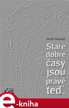 Levně Staré dobré časy jsou právě teď - Jaromír Matoušek e-kniha