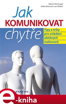 Levně Jak komunikovat chytře. Tipy a triky pro zvládání obtížných rozhovorů - Marion Recknagel, Heike Wüllen Rohmann-van e-kniha