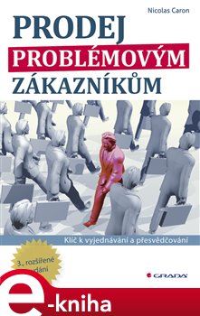 Levně Prodej problémovým zákazníkům. Klíč k vyjednávání a přesvědčování - 3., rozšířené vydání - Nicolas Caron e-kniha