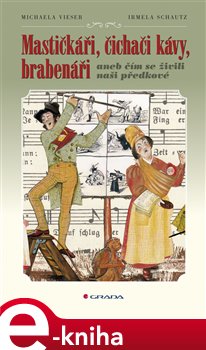 Levně Mastičkáři, čichači kávy, brabenáři. aneb čím se živili naši předkové - Michaela Vieser, Irmela Schautz e-kniha
