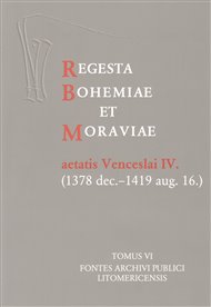 Regesta Bohemiae et Moraviae aetatis Venceslai IV.: TOMUS VI, Fontes archivi publici Litomericensis