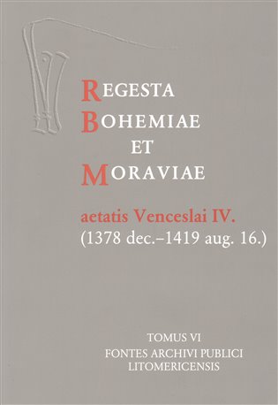 Regesta Bohemiae et Moraviae aetatis Venceslai IV.: TOMUS VI, Fontes archivi publici Litomericensis - 
