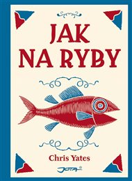 Jak na ryby: Klenot mezi knihami o rybaření od jednoho z nejznámějších anglických rybářů - Chris Yates