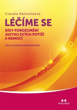 Levně Léčíme se díky porozumění jazyku svých potíží a nemocí. Velký slovník metamedicíny - Claudia Rainvilleová