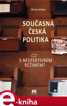 Levně Současná česká politika. Co s neefektivním režimem? - Michal Kubát e-kniha