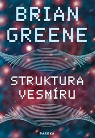 Struktura vesmíru: Čas, prostor a povaha reality - Brian Greene