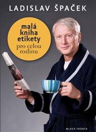 Malá kniha etikety - pro celou rodinu: pro celou rodinu - Ladislav Špaček