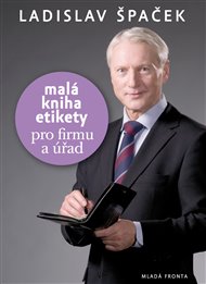 Malá kniha etikety pro firmu a úřad - Ladislav Špaček