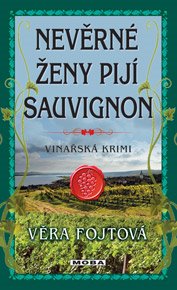 Nevěrné ženy pijí sauvignon: Vinařská krimi - Věra Fojtová