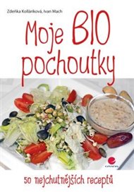 Moje BIO pochoutky: 50 nejchutnějších receptů - Zdeňka Kolláriková, Ivan Mach
