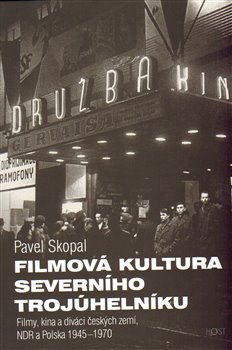 Levně Filmová kultura severního trojúhelníku. Filmy, kina a diváci Československa, NDR a Polska, 1945—1968 — srovnávací perspektiva - Pavel Skopal