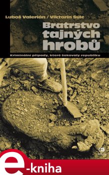 Levně Bratrstvo tajných hrobů. Kriminální případy, které šokovaly republiku - Luboš Valerián, Viktorín Šulc e-kniha