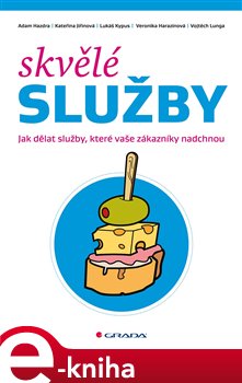 Levně Skvělé služby. Jak dělat služby, které vaše zákazníky nadchnou - Adam Hazdra, Kateřina Jiřinova, Lukáš Kypus, Veronika Harazínová, Vojtěch Lunga e-kniha
