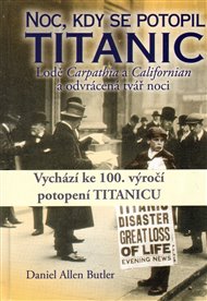 Noc, kdy se potopil Titanic: Lodě Carpatia a Californian a odvrácená tvář noci - Daniel Allen Butler