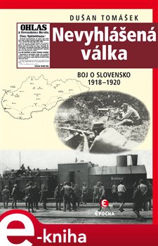 Levně Nevyhlášená válka. Boje o Slovensko 1918–1920 - Dušan Tomášek e-kniha