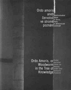 Levně Ordo amoris aneb Červotoč ve stromě poznání / Ordo Amoris, or Woodworm in the Tree of Knowledge. Podivuhodné eseje o lásce, řádu a démonické svobodě / Some peculiar views on beauty, order and demonic…
