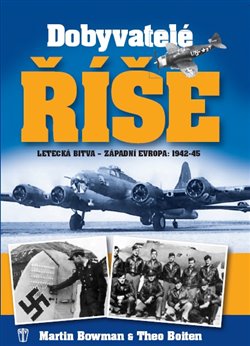 Levně Dobyvatelé říše. Letecká bitva - západní Evropa 1942-45 - Martin Bowman, Theo Boiten