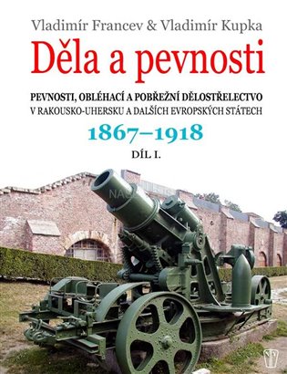 Děla a pevnosti 1867 - 1918 - Vladimír Kupka, Vladimír Francev
