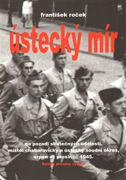 Levně Ústecký mír. na pozadí skutečných událostí. Místo: chabařovický a ústecký soudní okres, srpen až prosinec 1945 - František Roček
