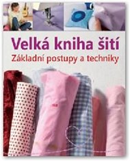 Velká kniha šití: Základní postupy a techniky