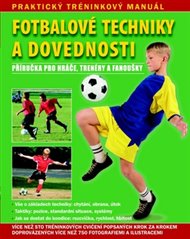 Fotbalové techniky a dovednosti: Praktický tréninkový manuál. Příručka pro hráče, trenéry a fanoušky.