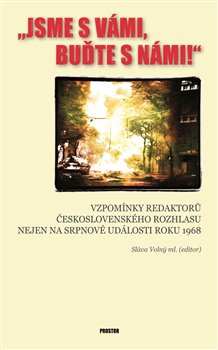 Levně Jsme s vámi, buďte s námi!. Vzpomínky redaktorů Československého rozhlasu nejen na srpnové události roku 1968