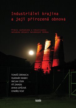 Levně Industriální krajina a její přirozená obnova. Právní východiska a rekultivační metodika oblastí narušených těžbou - Václav Cílek, Tomáš Gremlica, Vladimír Vrabec, Vít Zavadil, Anna Lepšová, Ondřej…