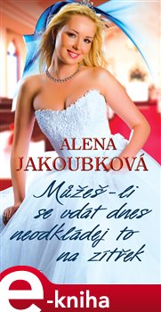 Levně Můžeš-li se vdát dnes, neodkládej to na zítřek - Alena Jakoubková e-kniha