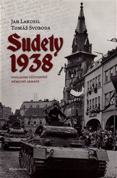 Levně Sudety 1938. Obsazení pohraničních oblastní Československa pohledem důstojníků německé armády. - Jan Lakosil, Tomáš Svoboda