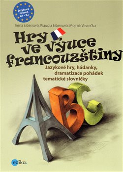 Levně Hry ve výuce francouzštiny. Jazykové hry, hádanky k rozvoji řeči, dramatizace pohádek - Mojmír Vavrečka, Klaudia Eibenová, Irena Eibenová