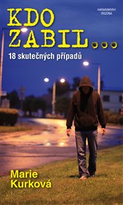 Kdo zabil...: 18 skutečných případů - Marie Kurková