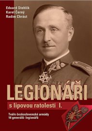 Legionáři s lipovou ratolestí I.: Tváře československé armády – 16 generálů-legionářů - Karel Černý, Radim Chrást, Eduard Stehlík