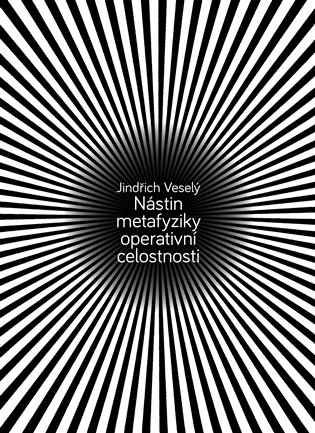 Nástin metafyziky operativní celostnosti - Jindřich Veselý
