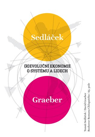Revoluční ekonomie: O systému a lidech - Tomáš Sedláček, David Graeber, Roman Chlupatý